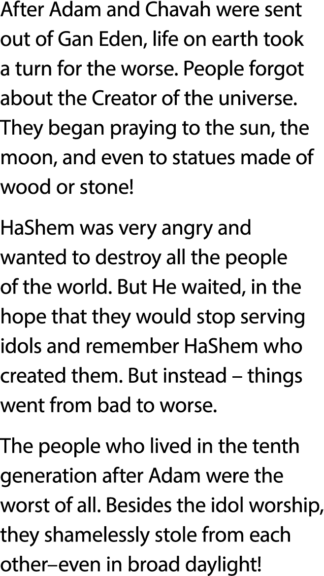 After Adam and Chavah were sent out of Gan Eden, life on earth took a turn for the worse  People forgot about the Cre   