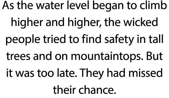 As the water level began to climb higher and higher, the wicked people tried to find safety in tall trees and on moun   