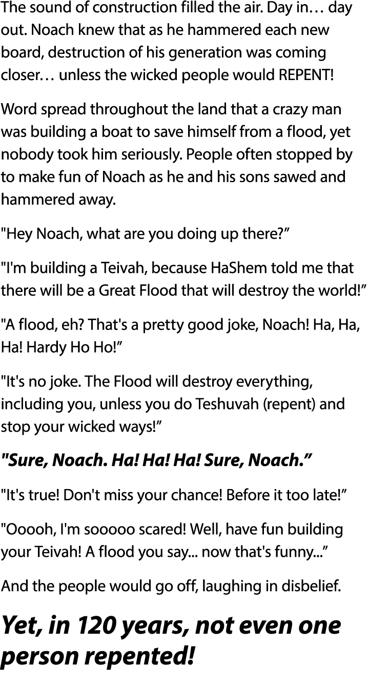 The sound of construction filled the air  Day in  day out  Noach knew that as he hammered each new board, destruction   