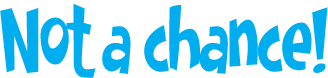 Not a chance  