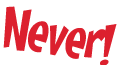 Never  