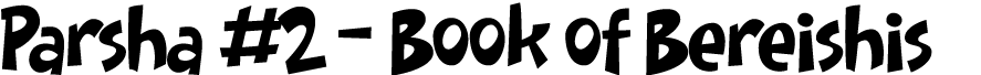 Parsha #2 - Book of Bereishis