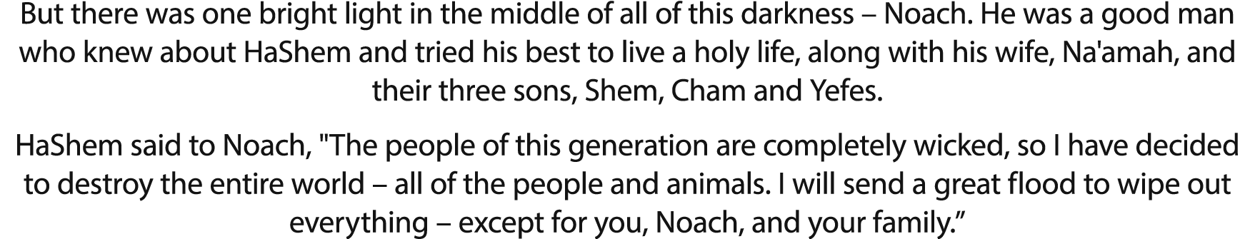 But there was one bright light in the middle of all of this darkness   Noach  He was a good man who knew about HaShem   