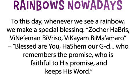 Rainbows Nowadays To this day, whenever we see a rainbow, we make a special blessing:  Zocher HaBris, ViNe eman BiVri   