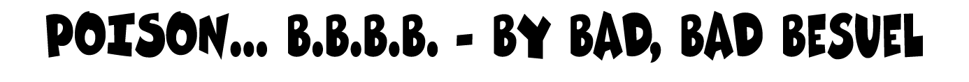 POISON    b b b b  - by bad, bad besuel