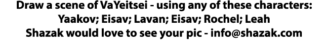 Draw a scene of VaYeitsei - using any of these characters: Yaakov; Eisav; Lavan; Eisav; Rochel; Leah Shazak would lov   