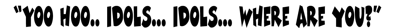  Yoo hoo   idols    idols    where are you  