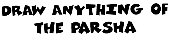 DRAW ANYTHING of the parsha