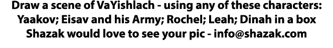 Draw a scene of VaYishlach - using any of these characters: Yaakov; Eisav and his Army; Rochel; Leah; Dinah in a box    